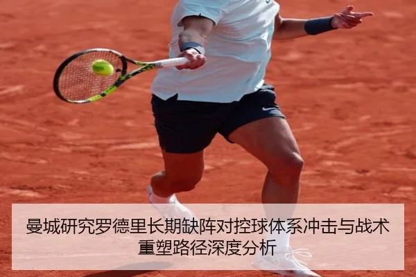 曼城研究罗德里长期缺阵对控球体系冲击与战术重塑路径深度分析 | kaiyun