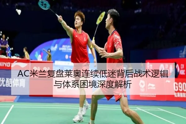 AC米兰复盘莱奥连续低迷背后战术逻辑与体系困境深度解析（kaiyun）